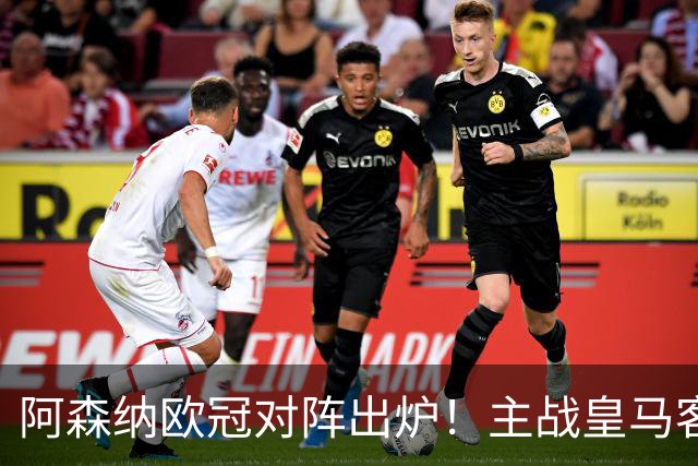 阿森纳欧冠对阵出炉！主战皇马客战拜仁，8轮全是硬仗，目标冠军